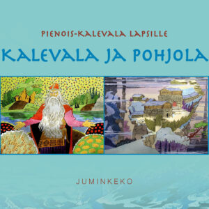 Kalevala ja Pohjola. Pienois-Kalevala lapsille